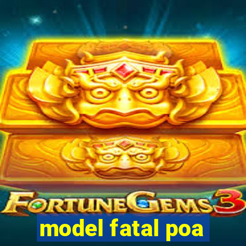 model fatal poa